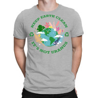 Keep Earth Cleanits Not Uranus Quote T-shirt | Artistshot