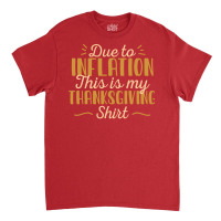 Due To Inflation This Is My Thanksgiving Costume T Classic T-shirt | Artistshot