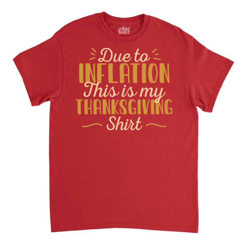 Due To Inflation This Is My Thanksgiving Costume T Classic T-shirt by mossayrabyat | Artistshot