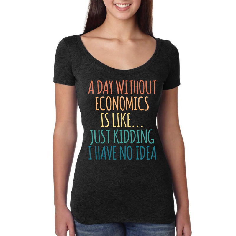 A Day Without Economics Is Like Just Kidding I Hav Women's Triblend Scoop T-shirt by ushaanthihr | Artistshot