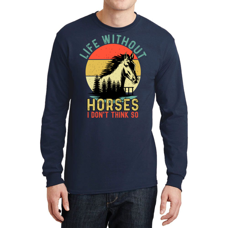 Life Without Horse I Dont Think So Stars Long Sleeve Shirts | Artistshot