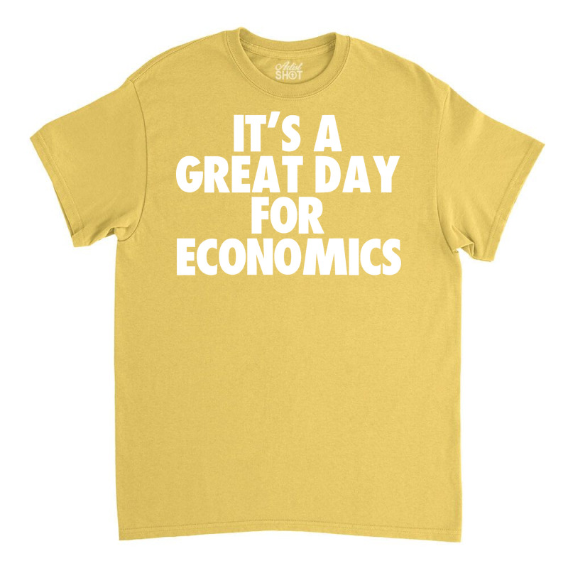 Its A Great Day For Economics Humor Classic T-shirt by frcmakanoe | Artistshot