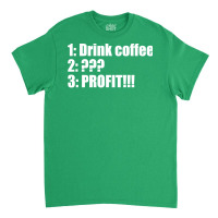 Three Step Plan Drink Coffee And Profit Classic T-shirt | Artistshot