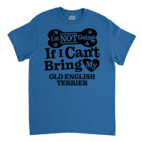 Im Not Going If I Cant Bring My Old English Terrie Classic T-shirt | Artistshot