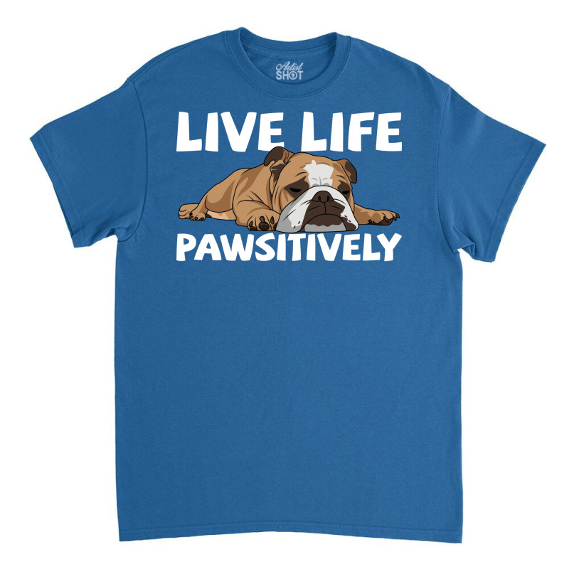 English Bulldog English Bulldog Live Life Pawsitiv Classic T-shirt by khlefaojangd | Artistshot