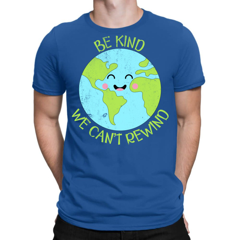 Be Kind We Cant Rewind Earth Day Tumblr T-shirt | Artistshot