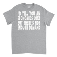 Funny Economics Joke Gift Summer Classic T-shirt | Artistshot