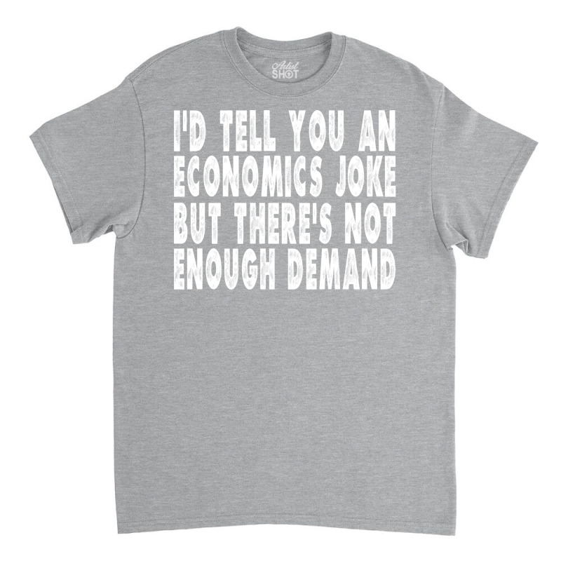 Funny Economics Joke Gift Summer Classic T-shirt by ndlelaaussi9 | Artistshot