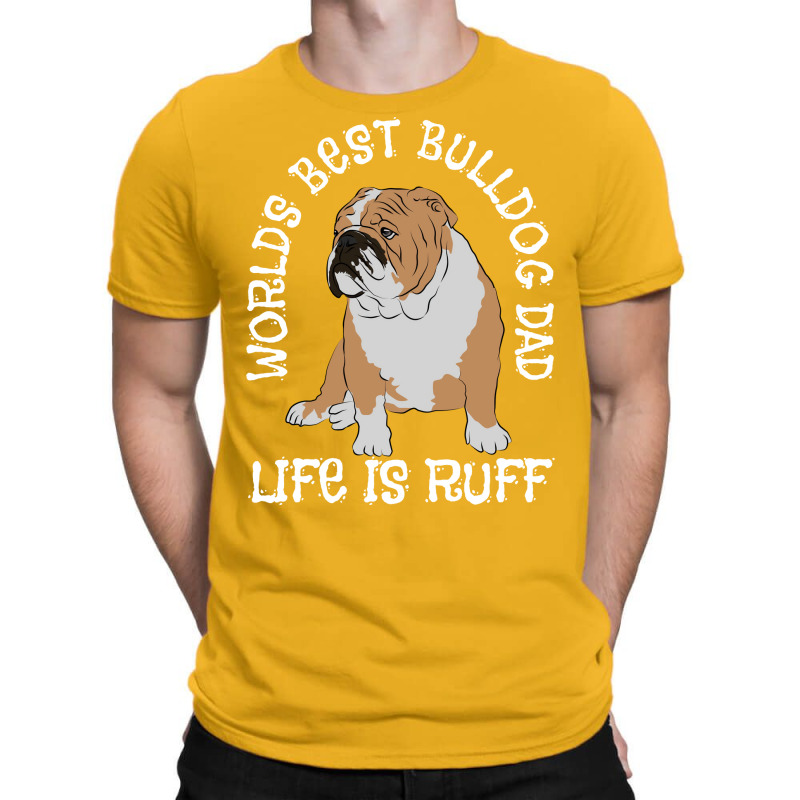 English Bulldog Worlds Best Bulldog Dad Life Is Ru T-shirt | Artistshot