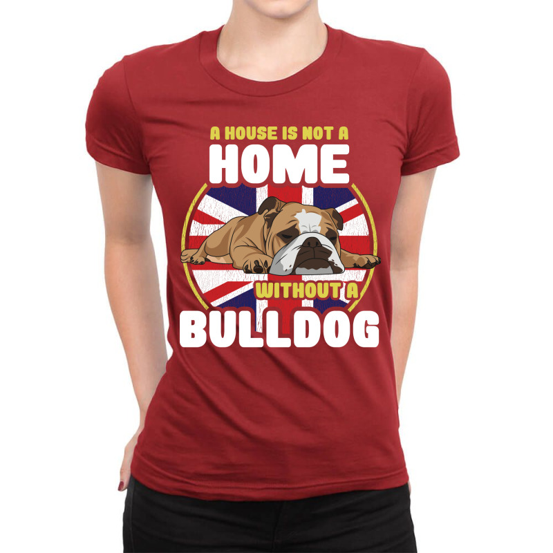 English Bulldog A House Is Not A Home Without A Bu Ladies Fitted T-Shirt by lendedhaywik | Artistshot