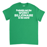 Probably Not The Worst Billionaire In The World Vi Classic T-shirt | Artistshot