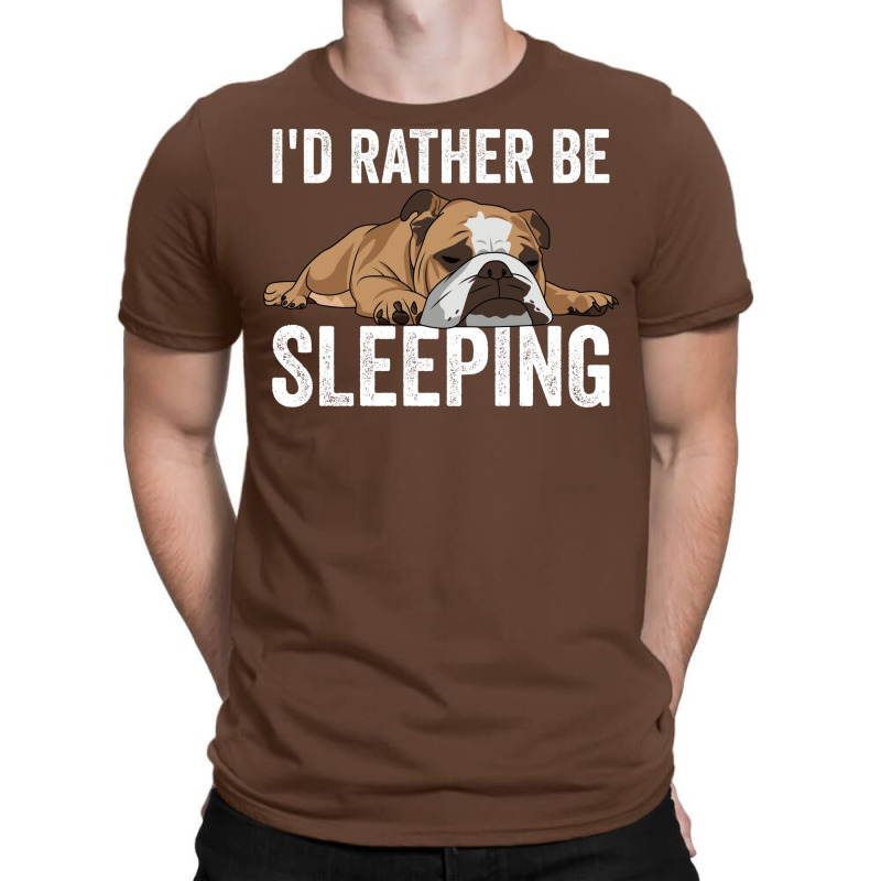 English Bulldog Id Rather Be Sleeping T-shirt | Artistshot