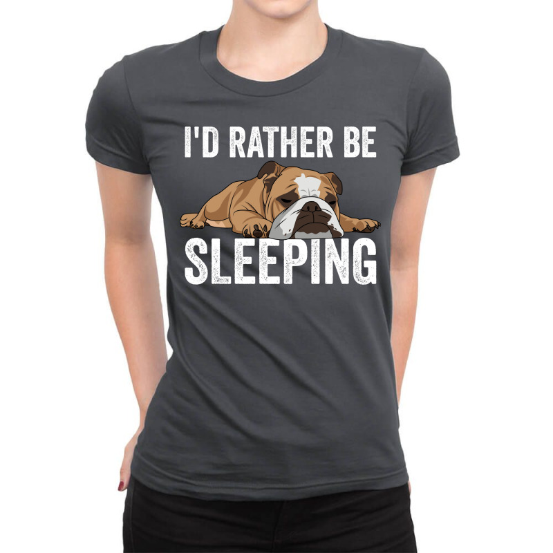 English Bulldog Id Rather Be Sleeping Ladies Fitted T-Shirt by boykindafoxa | Artistshot