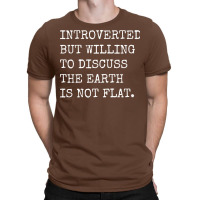 Introverted But Willing To Discuss The Earth Is No T-shirt | Artistshot