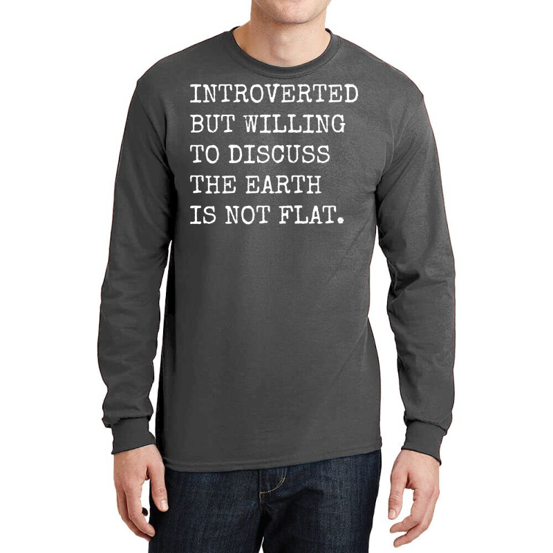 Introverted But Willing To Discuss The Earth Is No Long Sleeve Shirts | Artistshot