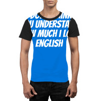 I Dont Think You Understand How Much I Love Englis Graphic T-shirt | Artistshot