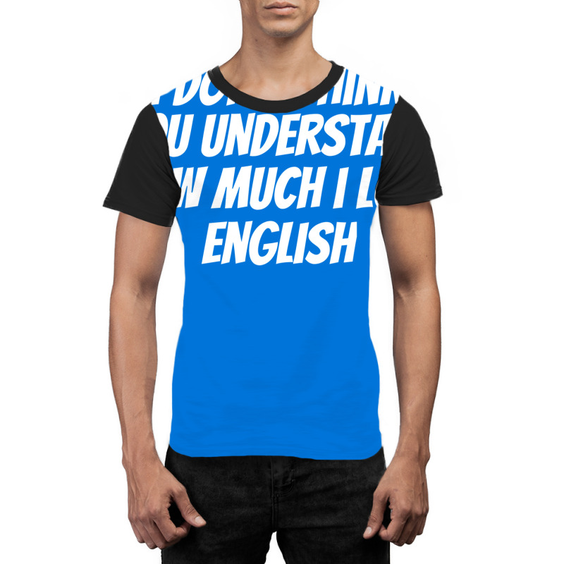 I Dont Think You Understand How Much I Love Englis Graphic T-shirt | Artistshot