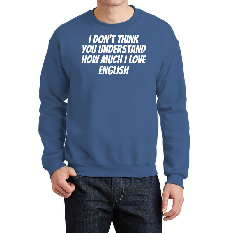 I Dont Think You Understand How Much I Love Englis Crewneck Sweatshirt | Artistshot