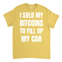 I Sold My Bitcoins To Fill Up My Car Funny Gas Pri Classic T-shirt | Artistshot