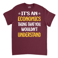 You Would Not Understand Economics Economy Economi Classic T-shirt | Artistshot