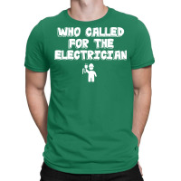 Electrician Who Called For The Electrician T-shirt | Artistshot