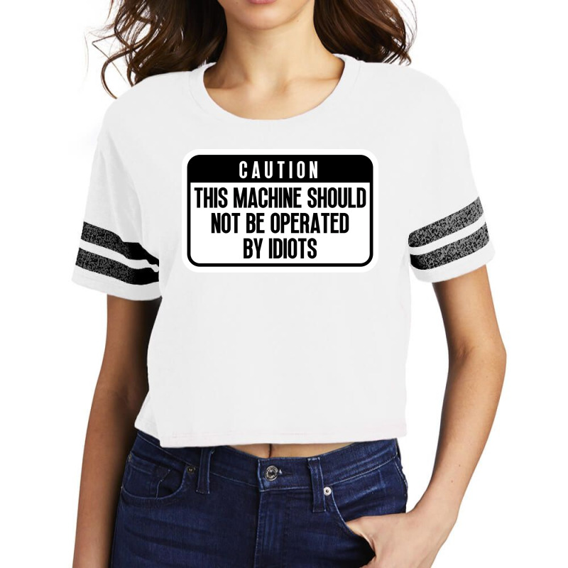 This Machine Should Not Be Operated By Idiots Cool Scorecard Crop Tee by rogovwalvin2 | Artistshot