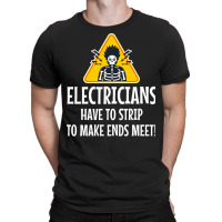 Electrician Electricians Have To Strip To Make End T-shirt | Artistshot