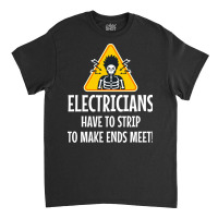 Electrician Electricians Have To Strip To Make End Classic T-shirt | Artistshot