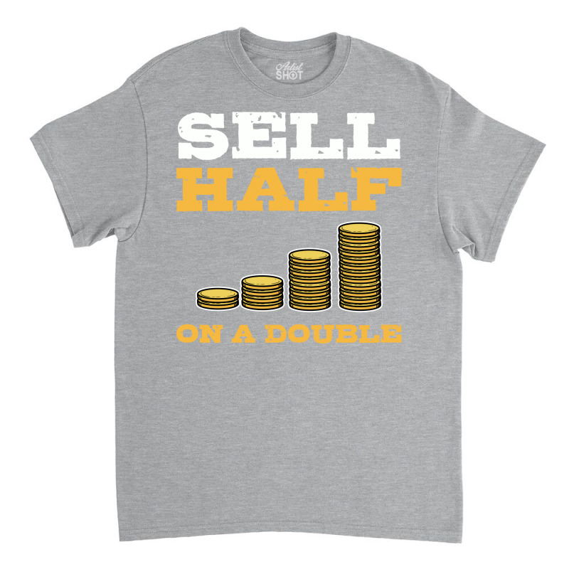 Sell Half On A Double Stock Market Investing Trade Classic T-shirt by naizaibubnelw | Artistshot