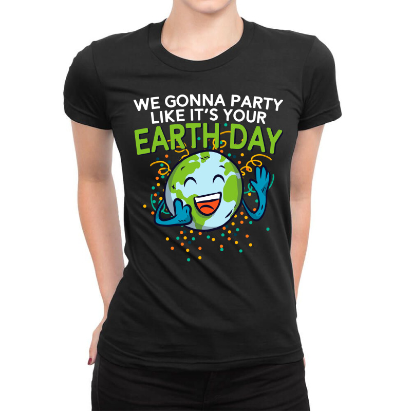 Funny Smiling Earth Day  Party Like Its Your Birth Ladies Fitted T-Shirt by zamileutariiz | Artistshot