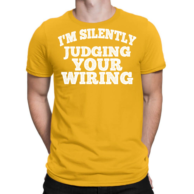 Im Silently Judging Your Wiring Electrician Funny T-shirt | Artistshot