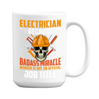 Electrician Because Badass Miracle Worker Is Not A 15 Oz Coffee Mug | Artistshot