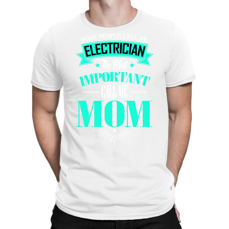 Some People Call Me Electrician The Most Important T-shirt | Artistshot