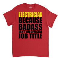 Electrician Because Badass Isnt Job Title Cool Classic T-shirt | Artistshot