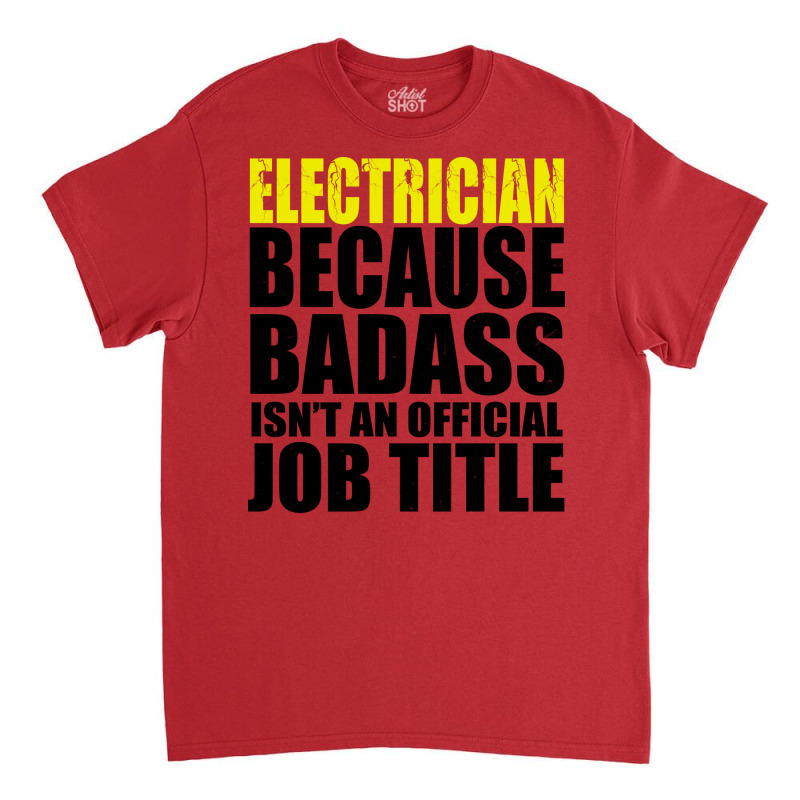 Electrician Because Badass Isnt Job Title Cool Classic T-shirt | Artistshot