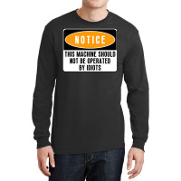 This Machine Should Not Be Operated By Idiots Natu Long Sleeve Shirts | Artistshot