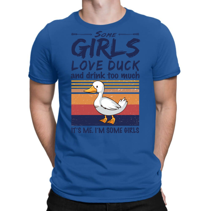 Duck  Some Girls Love Duck  Drink Too Much Vintage T-Shirt by argirwpaenov9 | Artistshot