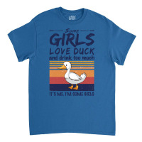 Duck  Some Girls Love Duck  Drink Too Much Vintage Classic T-shirt | Artistshot