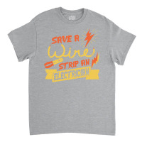 Save A Wire Funny Electrician Saying Funny Classic T-shirt | Artistshot