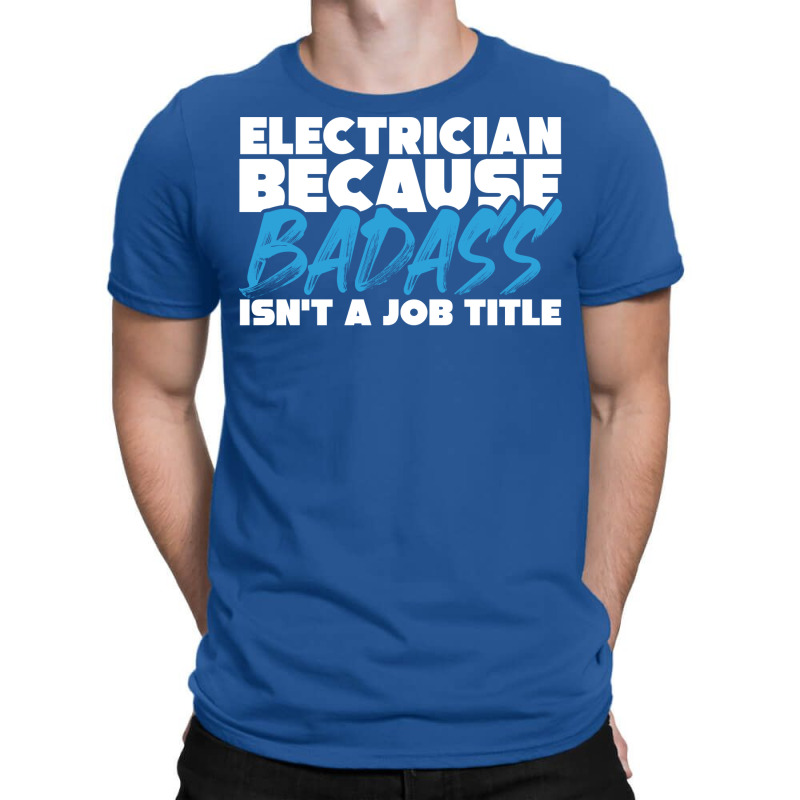 Electrician Because Badass Isnt A Job Title Suitab T-shirt | Artistshot