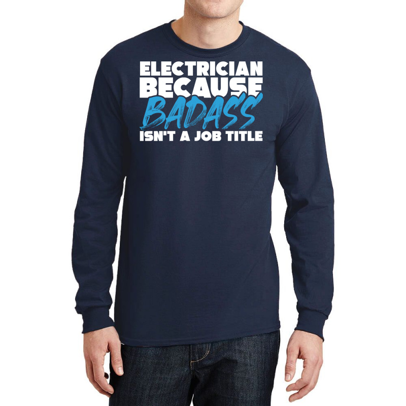 Electrician Because Badass Isnt A Job Title Suitab Long Sleeve Shirts | Artistshot