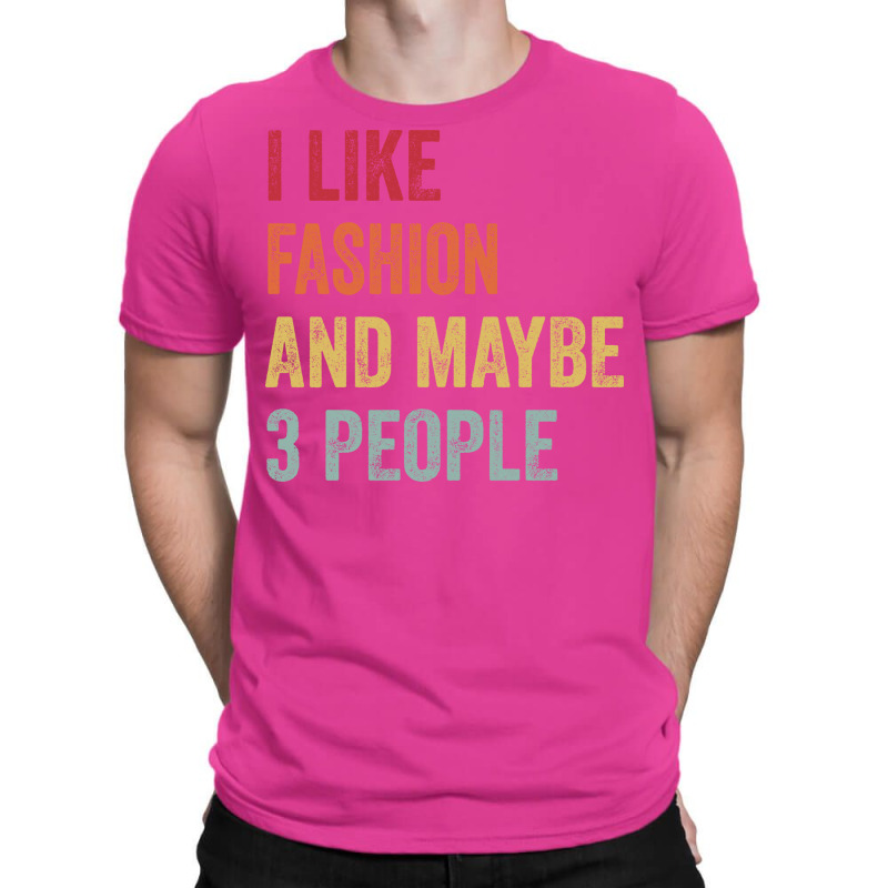 I Like Fashion Maybe 3 People Fashion Lovers Gift T-shirt | Artistshot