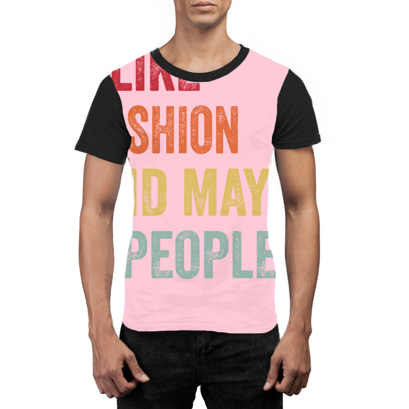 I Like Fashion Maybe 3 People Fashion Lovers Gift Graphic T-shirt | Artistshot