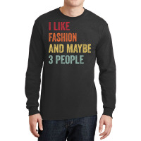 I Like Fashion Maybe 3 People Fashion Lovers Gift Long Sleeve Shirts | Artistshot