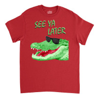 See Ya Later Alligator Classic T-shirt | Artistshot