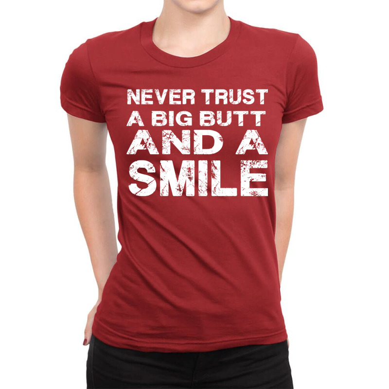 Never Trust A Big Butt And A Smile Ladies Fitted T-Shirt by beskabonielc | Artistshot