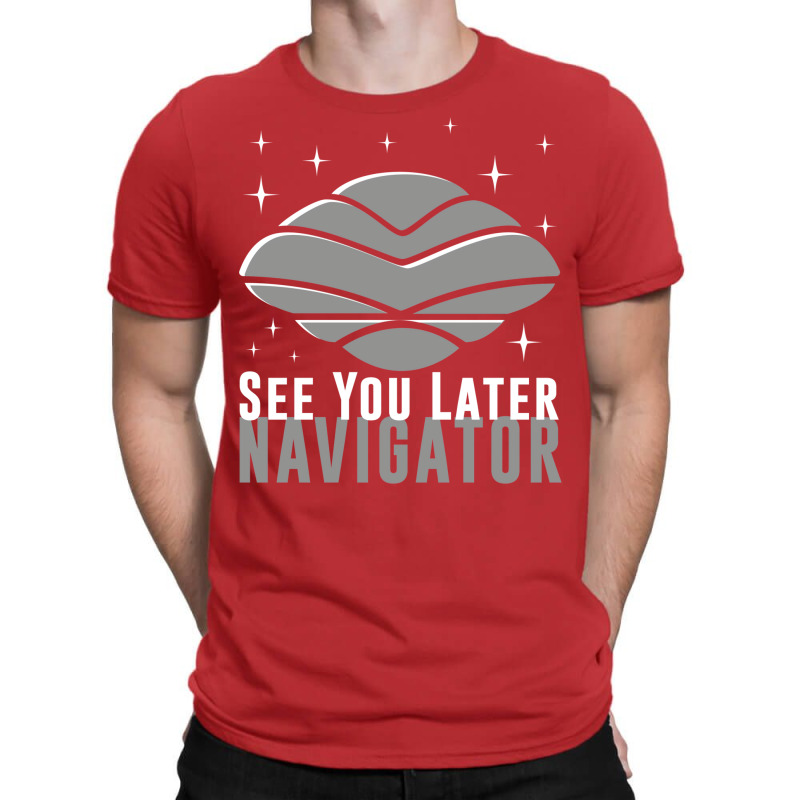 See You Later Navigator T-Shirt by mpofykurpesl | Artistshot