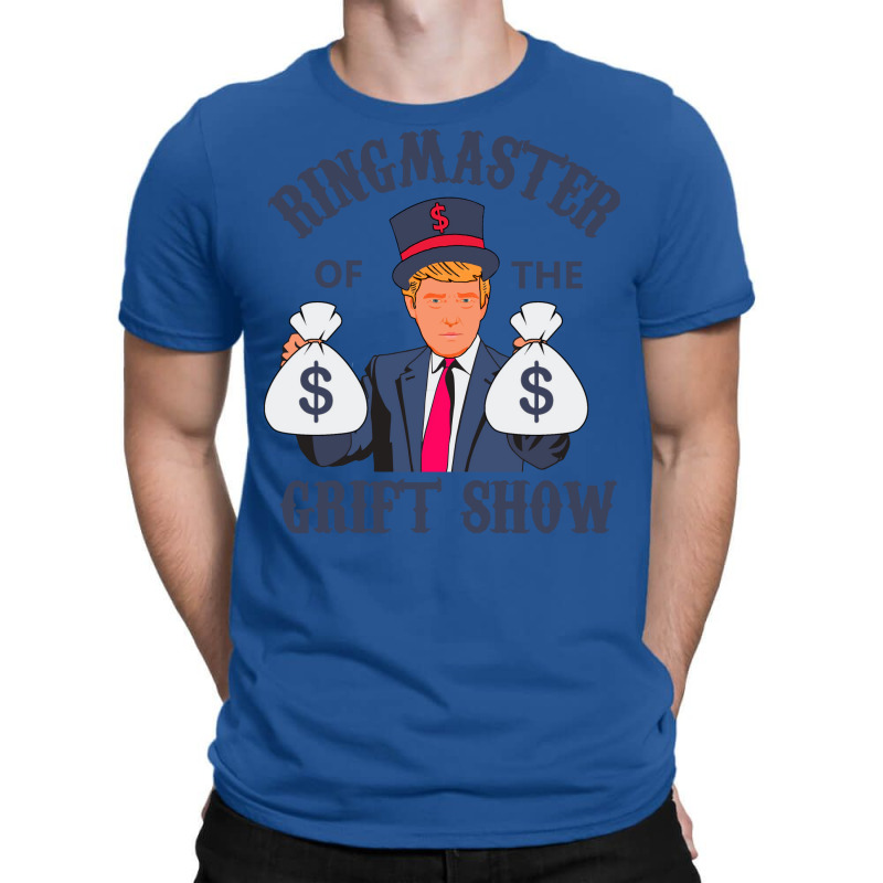 Trump   Ringmaster Of The Grift Show T-shirt | Artistshot