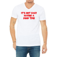 It's Not Easy Having A Good Time  (1) V-neck Tee | Artistshot