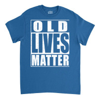 Old Lives Matter Classic T-shirt | Artistshot